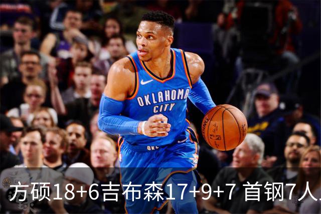 方硕18+6吉布森17+9+7 首钢7人上双大胜山东
